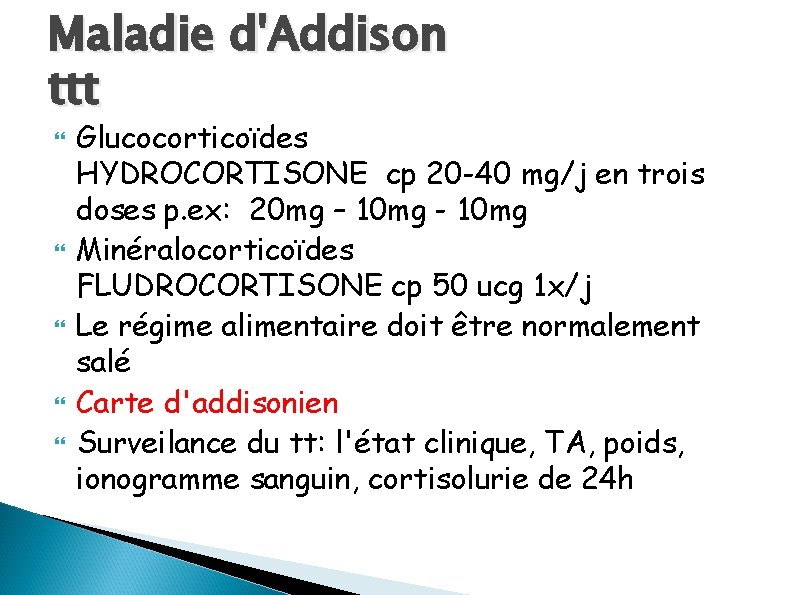 Maladie d'Addison ttt Glucocorticoïdes HYDROCORTISONE cp 20 -40 mg/j en trois doses p. ex: