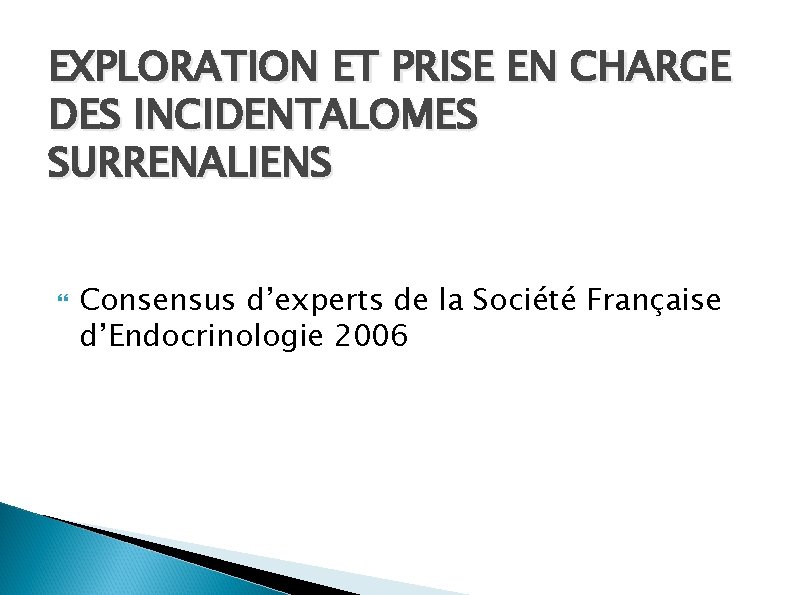 EXPLORATION ET PRISE EN CHARGE DES INCIDENTALOMES SURRENALIENS Consensus d’experts de la Société Française