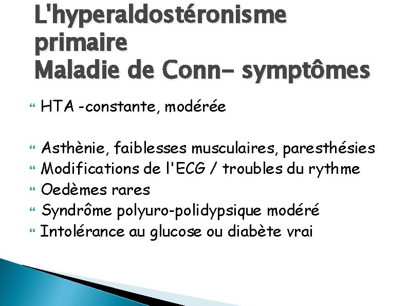 L'hyperaldostéronisme primaire Maladie de Conn- symptômes HTA -constante, modérée Asthènie, faiblesses musculaires, paresthésies Modifications