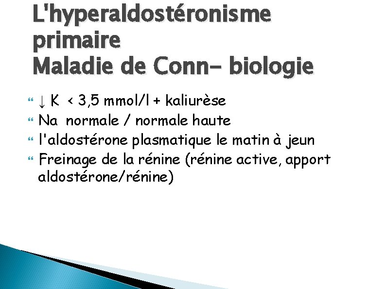 L'hyperaldostéronisme primaire Maladie de Conn- biologie ↓ K < 3, 5 mmol/l + kaliurèse