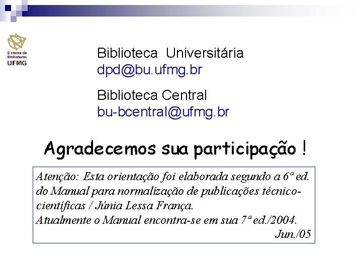 Biblioteca Universitária dpd@bu. ufmg. br Biblioteca Central bu-bcentral@ufmg. br Agradecemos sua participação ! Atenção: