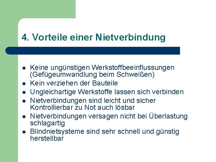 4. Vorteile einer Nietverbindung l l l Keine ungünstigen Werkstoffbeeinflussungen (Gefügeumwandlung beim Schweißen) Kein