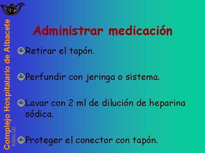 INSALUD Complejo Hospitalario de Albacete Administrar medicación JRetirar el tapón. JPerfundir con jeringa o