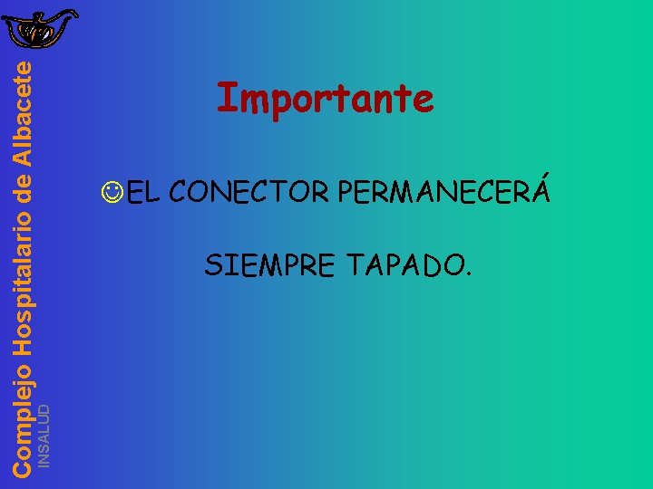 INSALUD Complejo Hospitalario de Albacete Importante JEL CONECTOR PERMANECERÁ SIEMPRE TAPADO. 