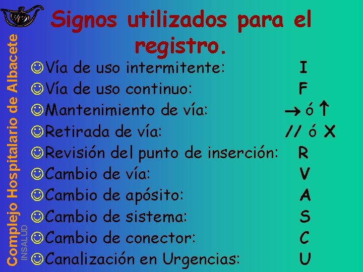 INSALUD Complejo Hospitalario de Albacete Signos utilizados para el registro. JVía de uso intermitente: