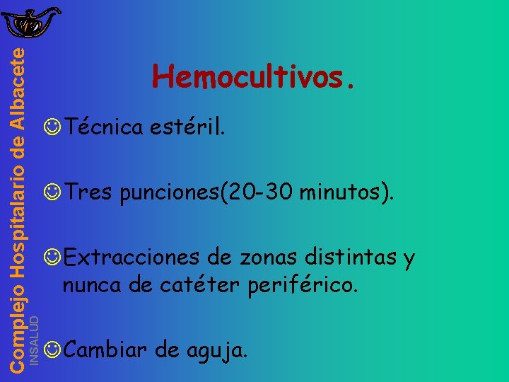 INSALUD Complejo Hospitalario de Albacete Hemocultivos. JTécnica estéril. JTres punciones(20 -30 minutos). JExtracciones de