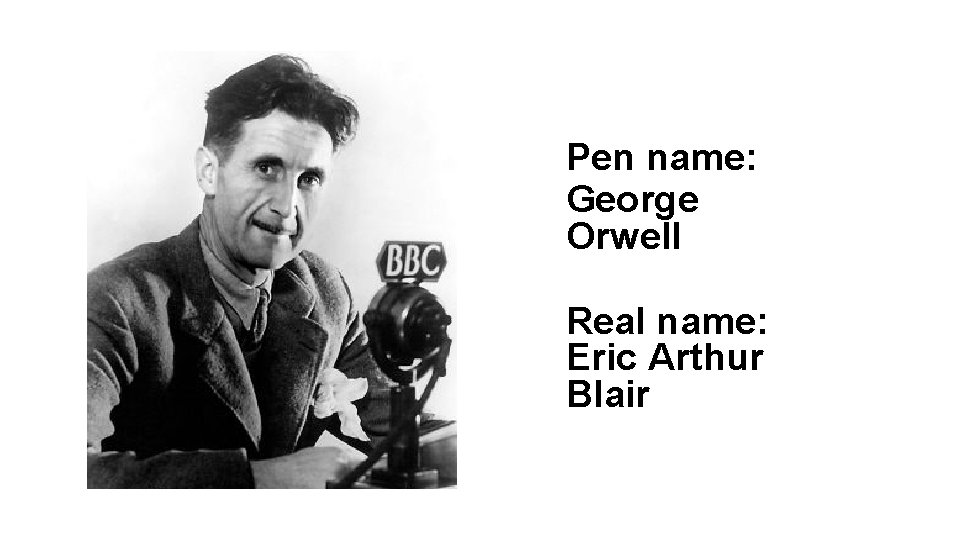 Pen name: George Orwell Real name: Eric Arthur Blair 