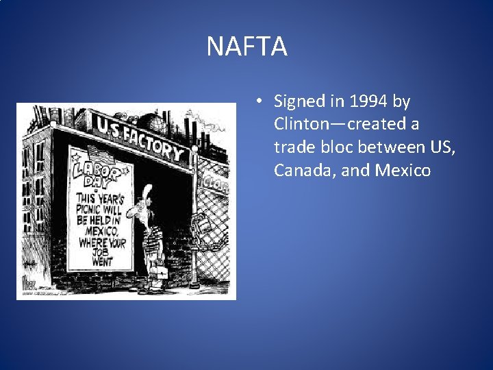 NAFTA • Signed in 1994 by Clinton—created a trade bloc between US, Canada, and