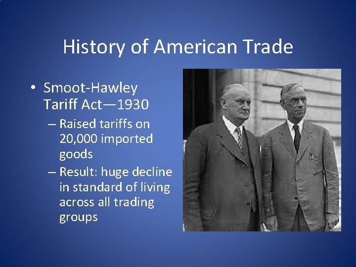 History of American Trade • Smoot-Hawley Tariff Act— 1930 – Raised tariffs on 20,