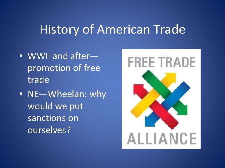 History of American Trade • WWII and after— promotion of free trade • NE—Wheelan: