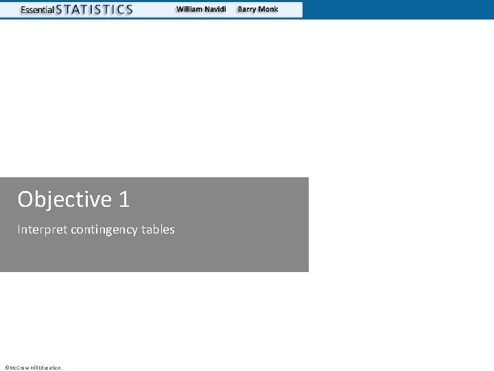 Objective 1 Interpret contingency tables ©Mc. Graw-Hill Education. 