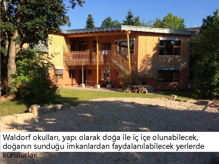  • Bnockv kc Felsefesi Waldorf okulları, yapı olarak doğa ile iç içe olunabilecek,