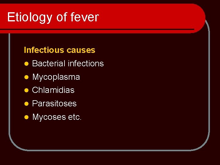 Etiology of fever Infectious causes l Bacterial infections l Mycoplasma l Chlamidias l Parasitoses