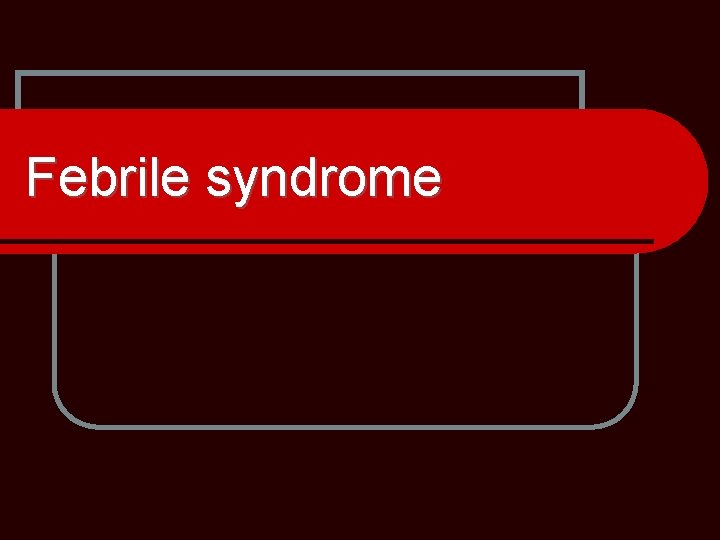 Febrile syndrome 