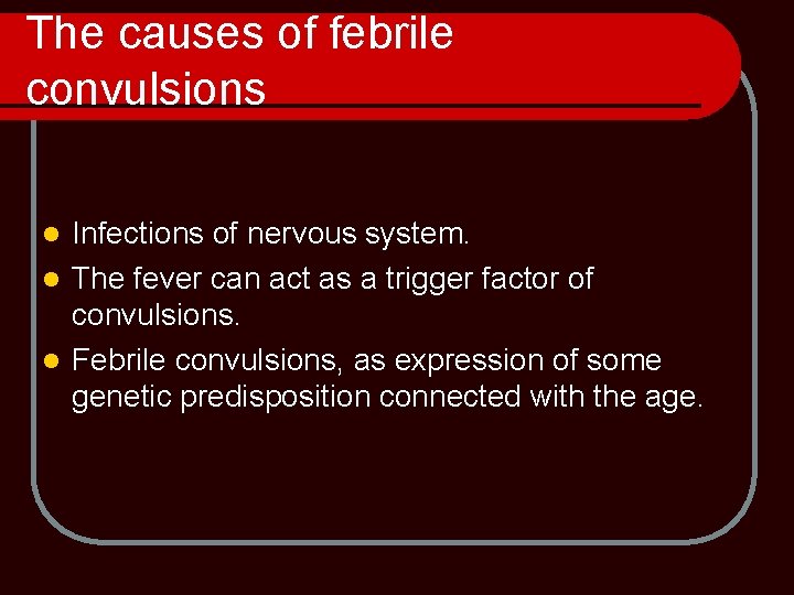 The causes of febrile convulsions Infections of nervous system. l The fever can act