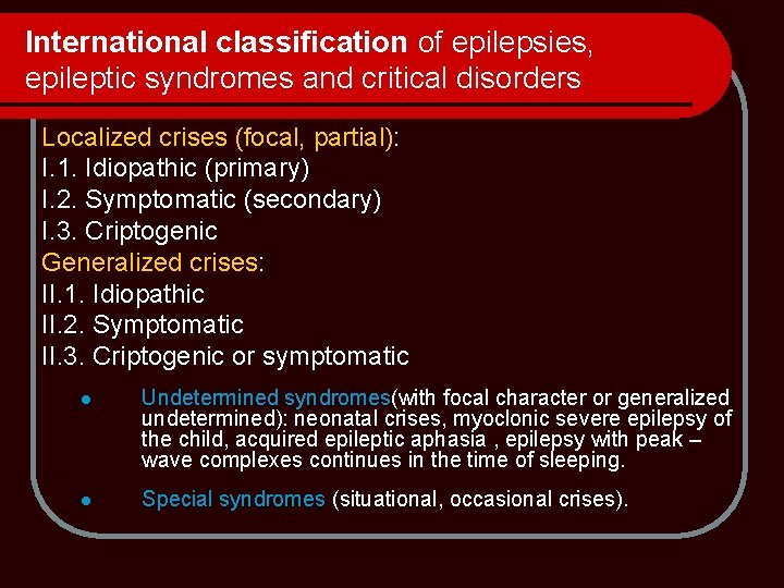 International classification of epilepsies, epileptic syndromes and critical disorders Localized crises (focal, partial): I.