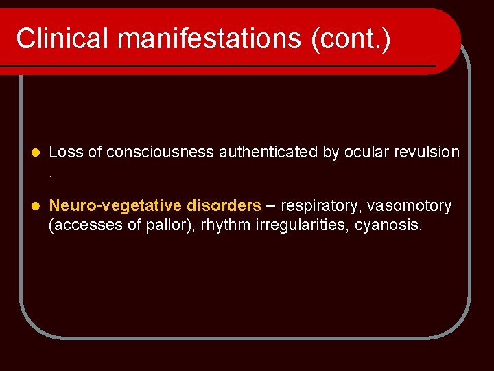 Clinical manifestations (cont. ) l Loss of consciousness authenticated by ocular revulsion. l Neuro-vegetative