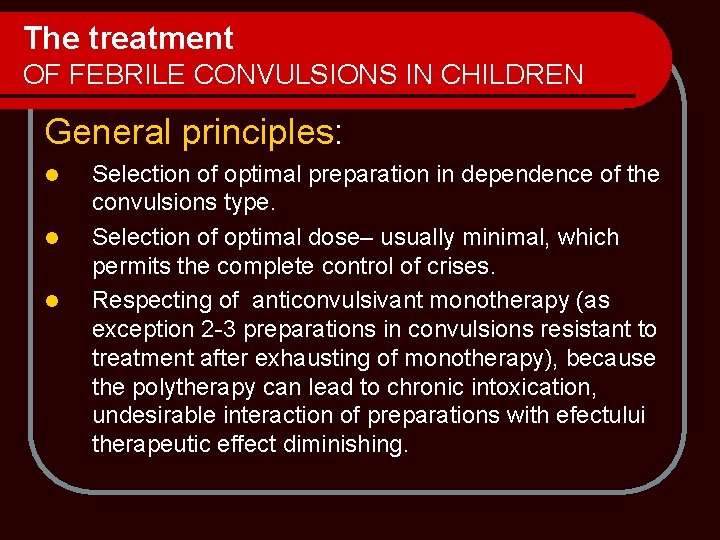 The treatment OF FEBRILE CONVULSIONS IN CHILDREN General principles: l l l Selection of