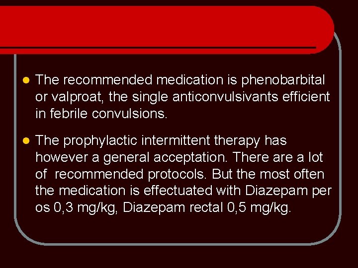 l The recommended medication is phenobarbital or valproat, the single anticonvulsivants efficient in febrile