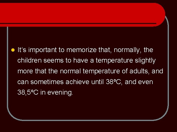 l It’s important to memorize that, normally, the children seems to have a temperature