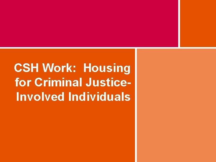 CSH Work: Housing for Criminal Justice. Involved Individuals 