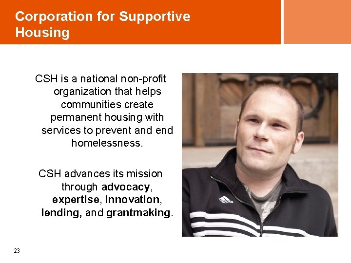 Corporation for Supportive Housing CSH is a national non-profit organization that helps communities create