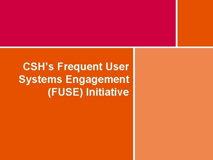 CSH’s Frequent User Systems Engagement (FUSE) Initiative 