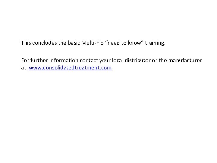 This concludes the basic Multi-Flo “need to know” training. For further information contact your