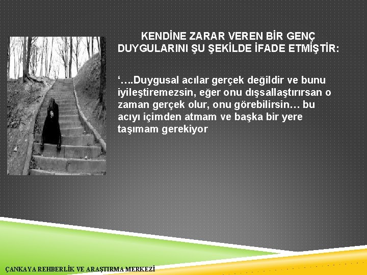 KENDİNE ZARAR VEREN BİR GENÇ DUYGULARINI ŞU ŞEKİLDE İFADE ETMİŞTİR: ‘…. Duygusal acılar gerçek