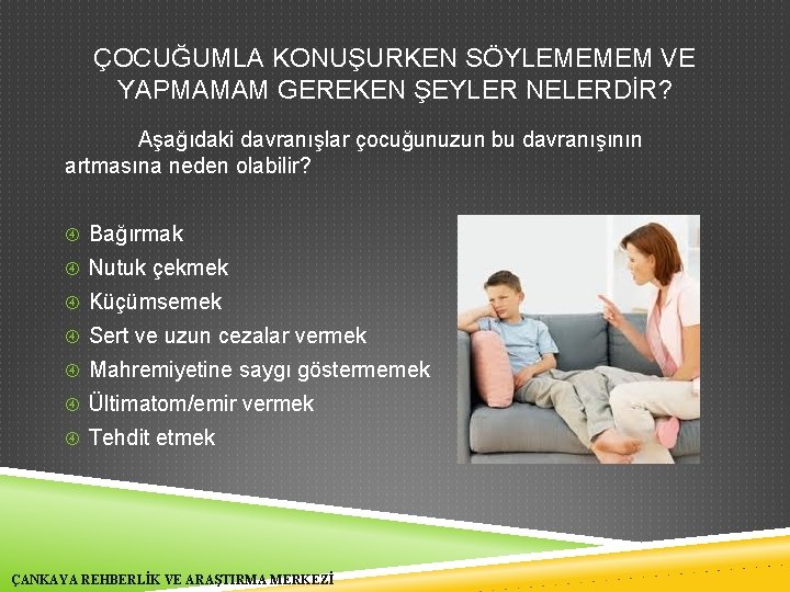 ÇOCUĞUMLA KONUŞURKEN SÖYLEMEMEM VE YAPMAMAM GEREKEN ŞEYLER NELERDİR? Aşağıdaki davranışlar çocuğunuzun bu davranışının artmasına