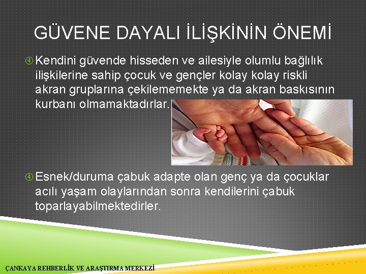 GÜVENE DAYALI İLİŞKİNİN ÖNEMİ Kendini güvende hisseden ve ailesiyle olumlu bağlılık ilişkilerine sahip çocuk