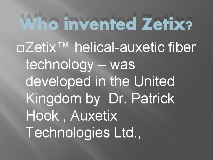 Who invented Zetix? Zetix™ helical-auxetic fiber technology – was developed in the United Kingdom