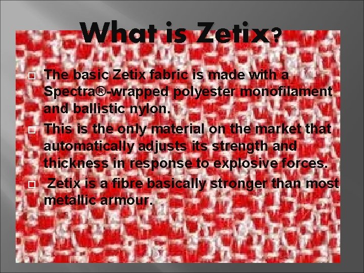 What is Zetix? The basic Zetix fabric is made with a Spectra®-wrapped polyester monofilament