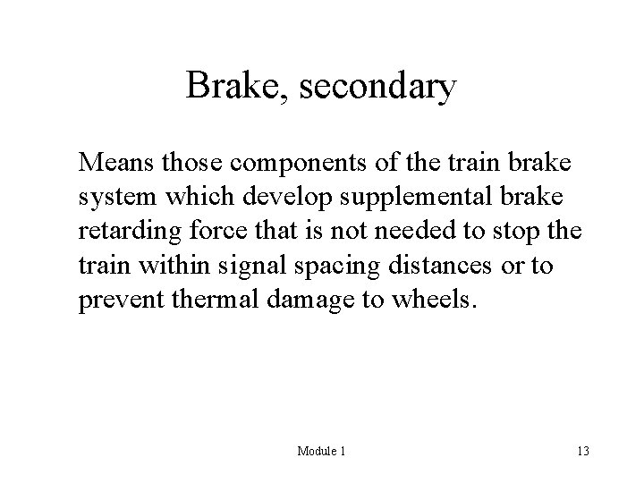 Brake, secondary Means those components of the train brake system which develop supplemental brake
