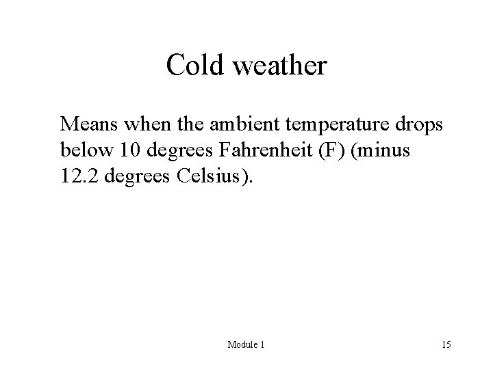 Cold weather Means when the ambient temperature drops below 10 degrees Fahrenheit (F) (minus