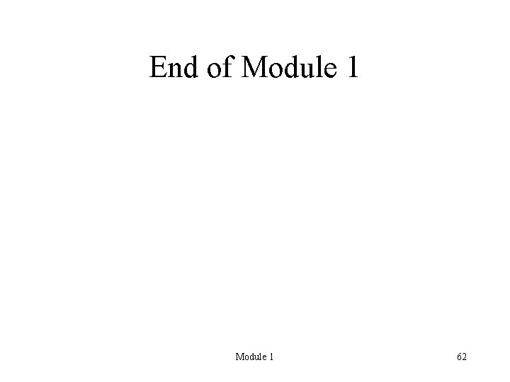 End of Module 1 62 