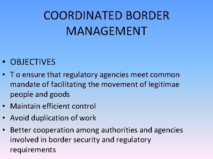 COORDINATED BORDER MANAGEMENT • OBJECTIVES • T o ensure that regulatory agencies meet common
