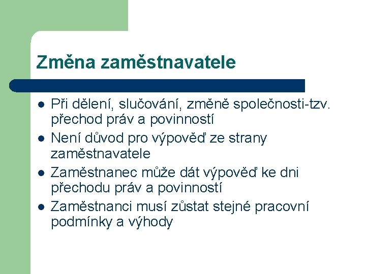 Změna zaměstnavatele l l Při dělení, slučování, změně společnosti-tzv. přechod práv a povinností Není