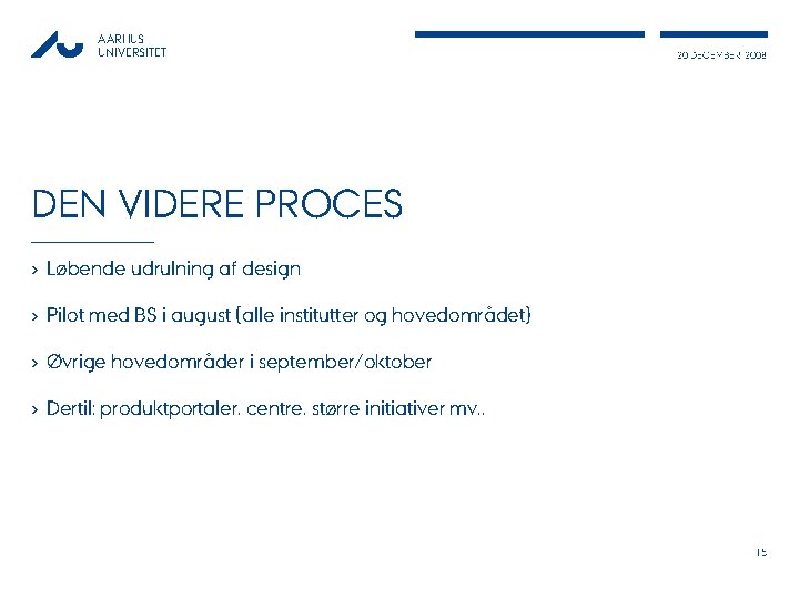 AARHUS UNIVERSITET 20 DECEMBER, 2008 DEN VIDERE PROCES › Løbende udrulning af design ›