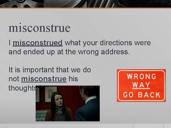 misconstrue I misconstrued what your directions were and ended up at the wrong address.