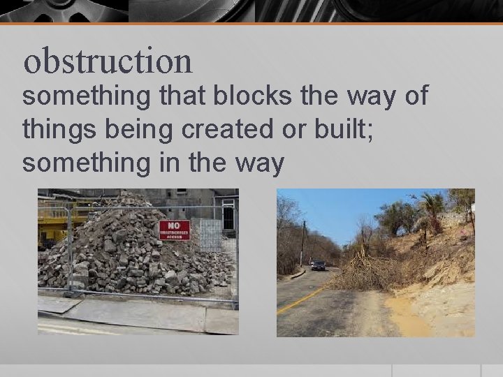 obstruction something that blocks the way of things being created or built; something in