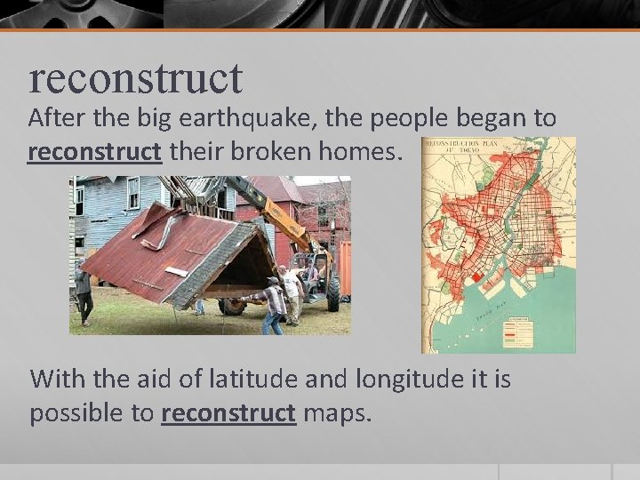 reconstruct After the big earthquake, the people began to reconstruct their broken homes. With