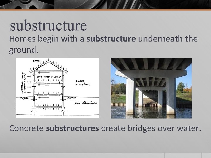 substructure Homes begin with a substructure underneath the ground. Concrete substructures create bridges over