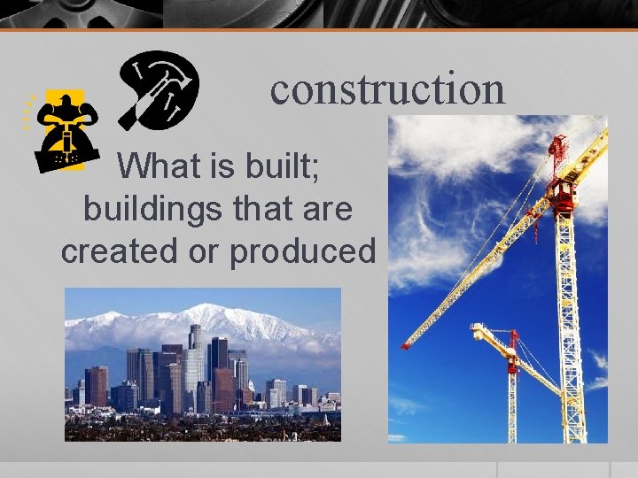 construction What is built; buildings that are created or produced 