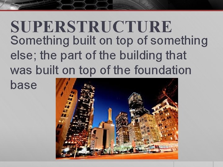 SUPERSTRUCTURE Something built on top of something else; the part of the building that