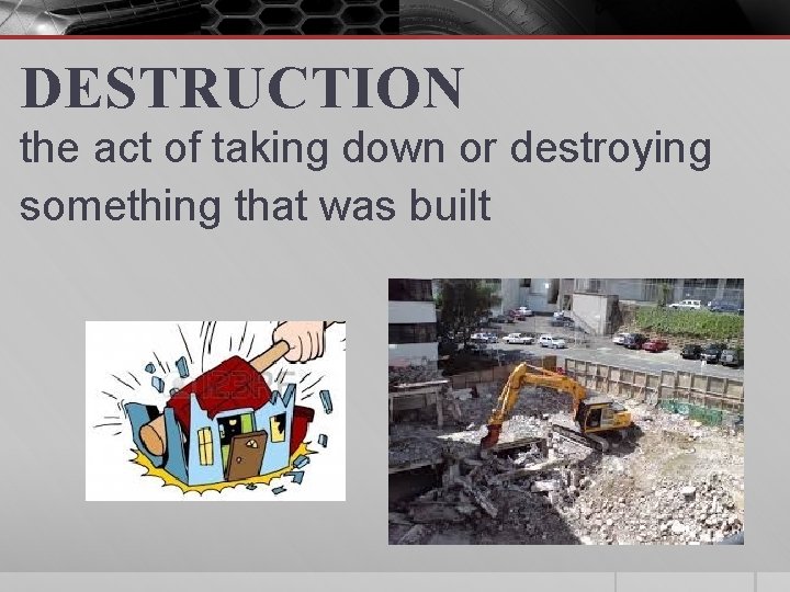 DESTRUCTION the act of taking down or destroying something that was built 