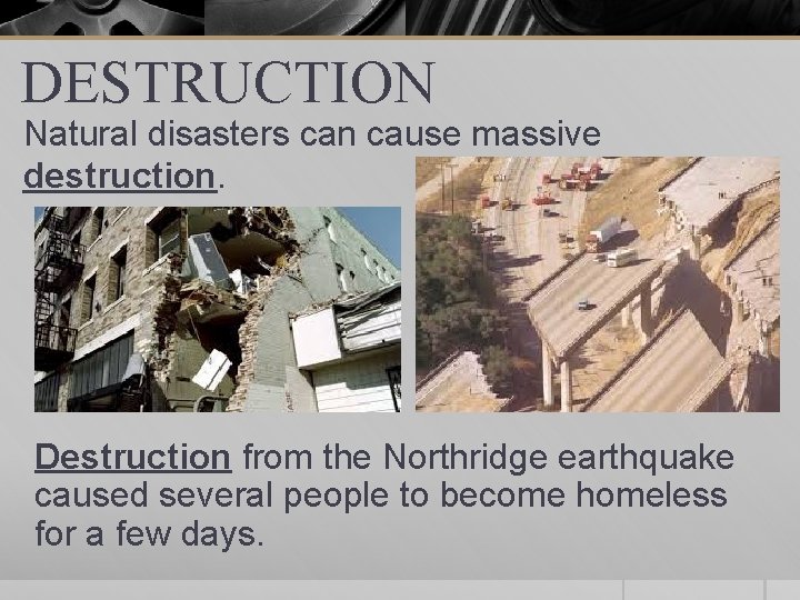 DESTRUCTION Natural disasters can cause massive destruction. Destruction from the Northridge earthquake caused several