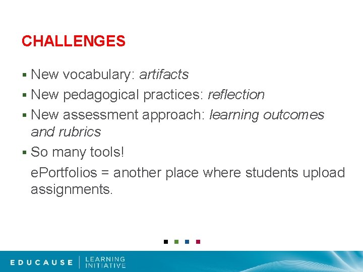 CHALLENGES New vocabulary: artifacts § New pedagogical practices: reflection § New assessment approach: learning