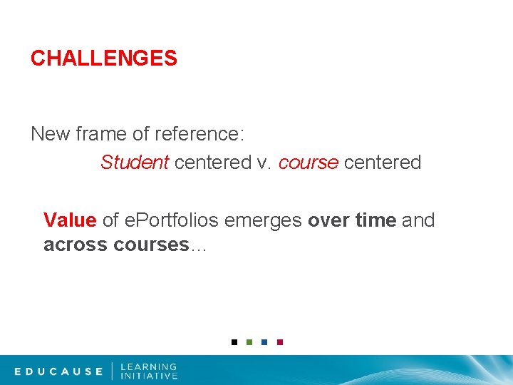 CHALLENGES New frame of reference: Student centered v. course centered Value of e. Portfolios