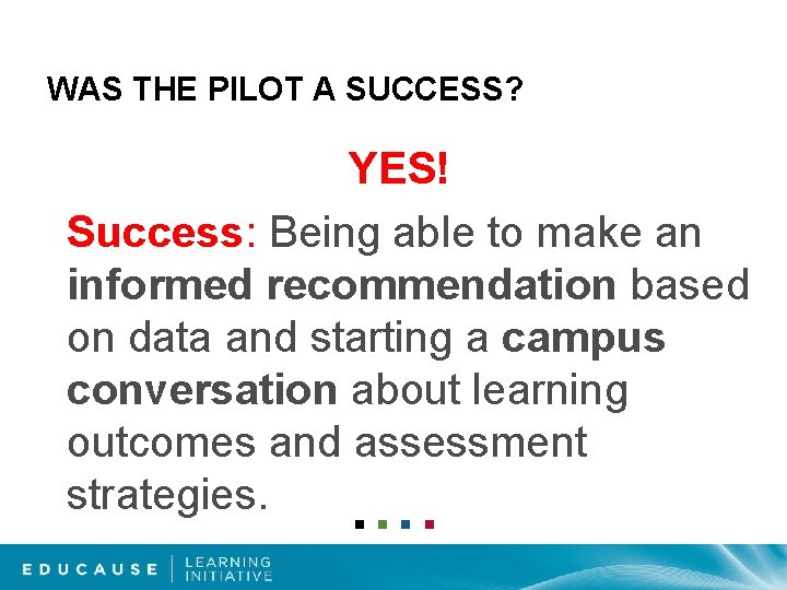 WAS THE PILOT A SUCCESS? YES! Success: Being able to make an informed recommendation